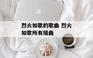 烈火如歌的歌曲 烈火如歌所有插曲