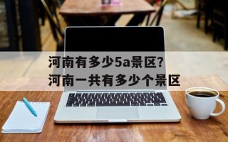 河南有多少5a景区？河南一共有多少个景区