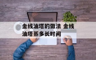 金线油塔的做法 金线油塔蒸多长时间