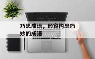 巧思成语，形容构思巧妙的成语
