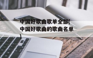 中国好歌曲歌单全部(中国好歌曲的歌曲名单)