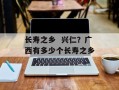 长寿之乡  兴仁？广西有多少个长寿之乡
