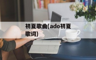 初夏歌曲(ado初夏歌词)