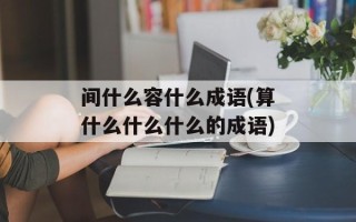 间什么容什么成语(算什么什么什么的成语)