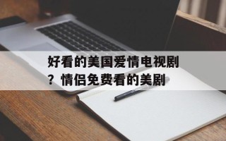 好看的美国爱情电视剧？情侣免费看的美剧