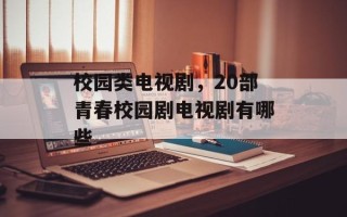 校园类电视剧，20部青春校园剧电视剧有哪些