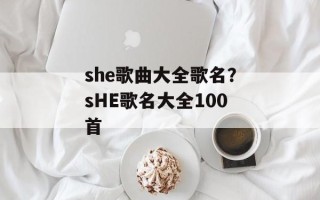 she歌曲大全歌名？sHE歌名大全100首