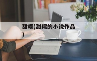 甜糯(甜糯的小说作品)
