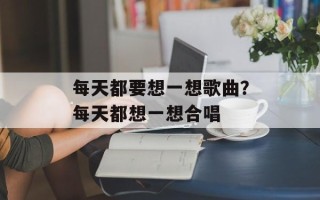 每天都要想一想歌曲？每天都想一想合唱