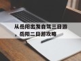 从岳阳出发自驾三日游，岳阳二日游攻略