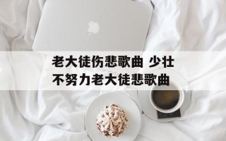 老大徒伤悲歌曲 少壮不努力老大徒悲歌曲