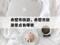 赤壁市旅游，赤壁市旅游景点有哪些