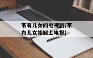 家有儿女的电视剧(家有儿女姥姥上电视)