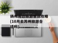 扬州周边旅游景点攻略(10月去苏州旅游合适吗)