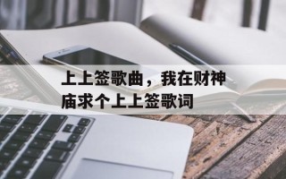 上上签歌曲，我在财神庙求个上上签歌词
