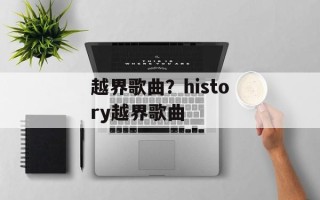 越界歌曲？history越界歌曲