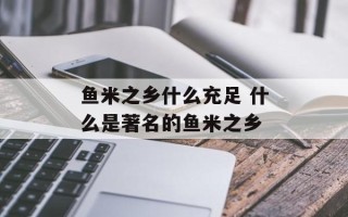 鱼米之乡什么充足 什么是著名的鱼米之乡