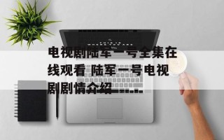 电视剧陆军一号全集在线观看 陆军一号电视剧剧情介绍