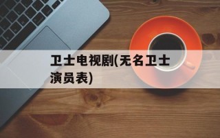 卫士电视剧(无名卫士演员表)
