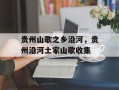 贵州山歌之乡沿河，贵州沿河土家山歌收集
