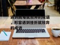 遇到困难就放弃的成语，形容遇到挫折就放弃的成语