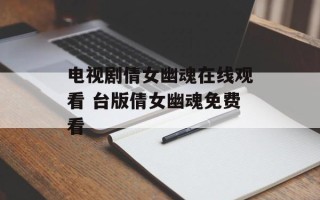 电视剧倩女幽魂在线观看 台版倩女幽魂免费看