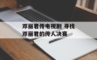 邓丽君传电视剧 寻找邓丽君的传人决赛