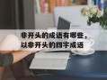 非开头的成语有哪些，以非开头的四字成语