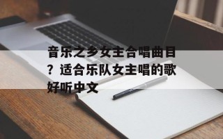 音乐之乡女主合唱曲目？适合乐队女主唱的歌好听中文