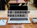 宁波一日旅游攻略(宁波必去三大景点)