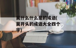 莫什么什么是的成语(莫开头的成语大全四个字)
