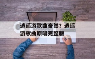 逍遥游歌曲奇然？逍遥游歌曲原唱完整版