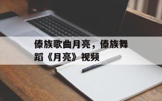 傣族歌曲月亮，傣族舞蹈《月亮》视频