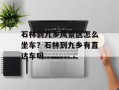 石林到九乡风景区怎么坐车？石林到九乡有直达车吗