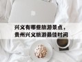 兴义有哪些旅游景点，贵州兴义旅游最佳时间