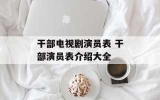 干部电视剧演员表 干部演员表介绍大全