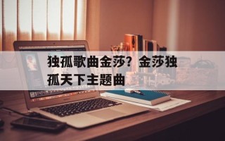独孤歌曲金莎？金莎独孤天下主题曲