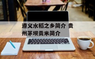 遵义水稻之乡简介 贵州茅坝贡米简介