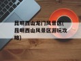 昆明西山龙门风景区(昆明西山风景区游玩攻略)