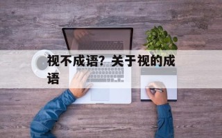 视不成语？关于视的成语