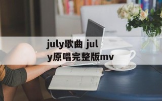july歌曲 july原唱完整版mv