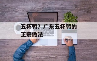 五杯鸭？广东五杯鸭的正宗做法