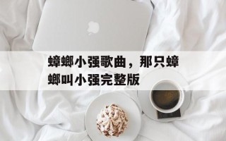 蟑螂小强歌曲，那只蟑螂叫小强完整版