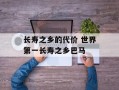 长寿之乡的代价 世界第一长寿之乡巴马
