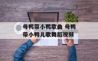 母鸭带小鸭歌曲 母鸭带小鸭儿歌舞蹈视频