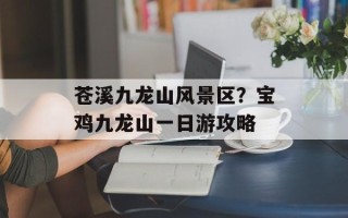 苍溪九龙山风景区？宝鸡九龙山一日游攻略