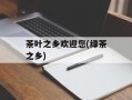 茶叶之乡欢迎您(绿茶之乡)