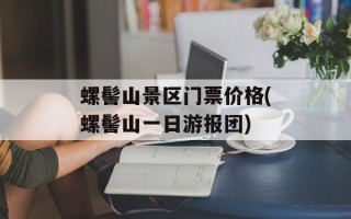 螺髻山景区门票价格(螺髻山一日游报团)