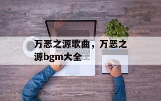 万恶之源歌曲，万恶之源bgm大全