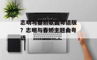 志明与春娇歌曲粤语版？志明与春娇主题曲粤语